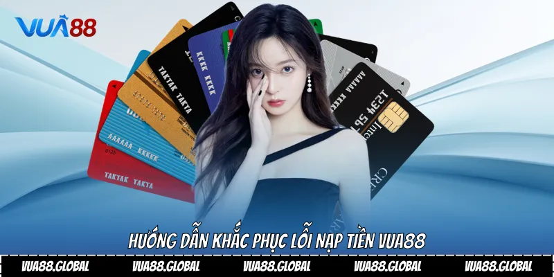 Hướng dẫn khắc phục lỗi nạp tiền Vua88