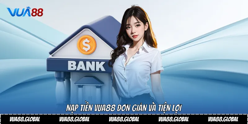 Nạp tiền Vua88 đơn giản và tiện lợi