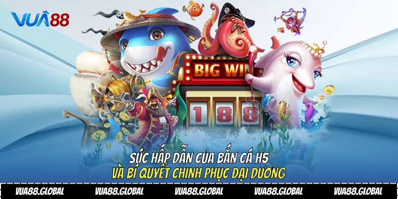 Sức Hấp Dẫn Của Bắn Cá H5 Và Bí Quyết Chinh Phục Đại Dương 2 Bắn cá H5