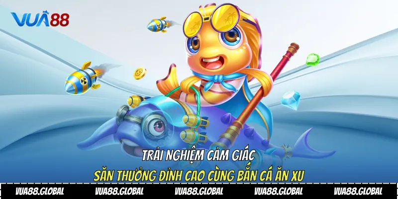Trải Nghiệm Cảm Giác Săn Thưởng Đỉnh Cao Cùng Bắn Cá Ăn Xu Vua88 3 Bắn cá ăn xu