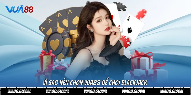 Vì sao nên chọn vua88 để chơi Blackjack